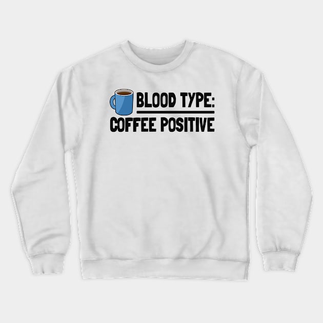 Blood Type Coffee Positive Coffee Funny Design Gift for Coffee Lovers Crewneck Sweatshirt by Kuehni